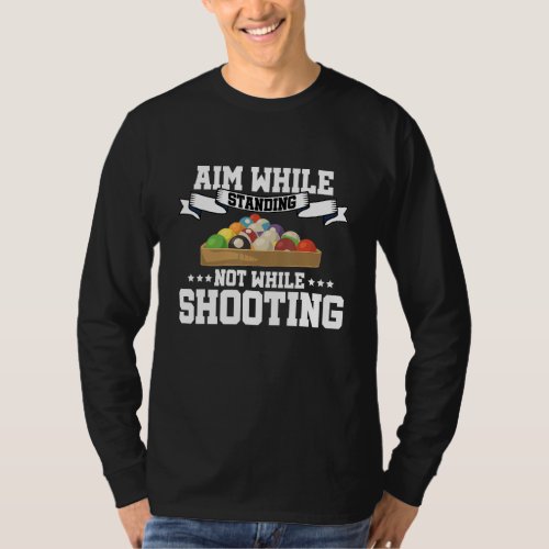 Aim While Standing Not While Shooting Billard Pool T_Shirt