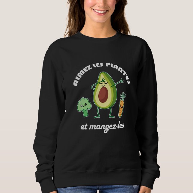 Aimez les plantes et mangez les Vegan Vegetarian D Sweatshirt (Front)