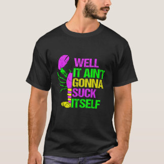 Ain’t Gonna Suck Itself Funny Mardi Gras Party Shi T-Shirt