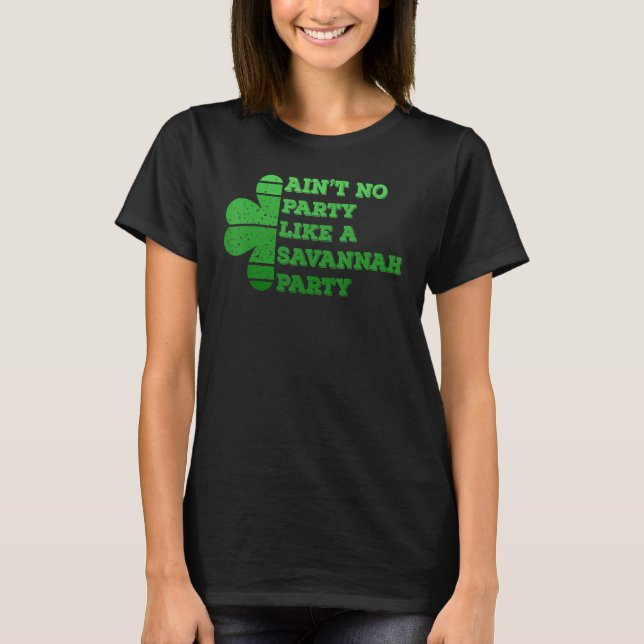 Ain T No Party Like A Savannah Party Saint Patrick T-Shirt (Front)
