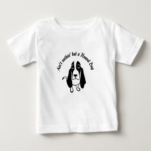Ainât nothing but a Hound Dog Baby T_Shirt