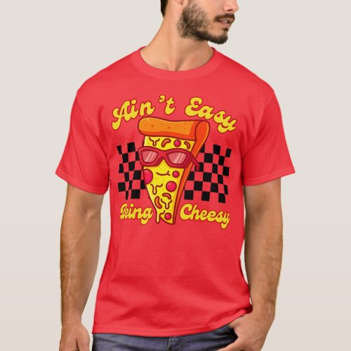 Aint Easy Being Cheesy Retro Pizza Pun T_Shirt