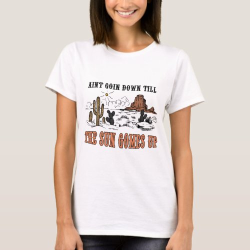 Aint Going Down Sun Comes Up T_Shirt