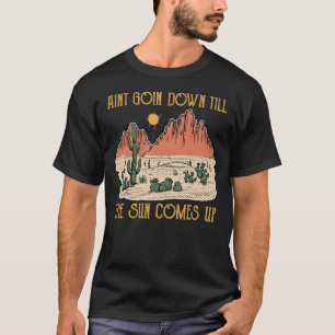 Ain't Going Down Till The Sun Comes Up Country Mus T-Shirt