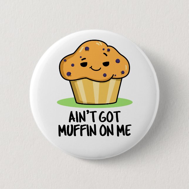 Ain't Got Muffin On Me Funny Muffin Pun Button (Front)