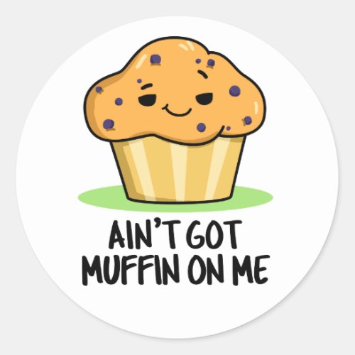Aint Got Muffin On Me Funny Muffin Pun  Classic Round Sticker