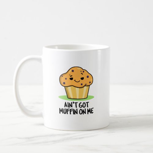 Aint Got Muffin On Me Funny Muffin Pun  Coffee Mug