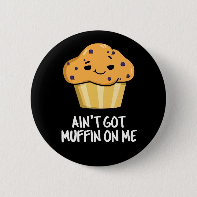 Ain't Got Muffin On Me Funny Muffin Pun Dark BG Button (Front)