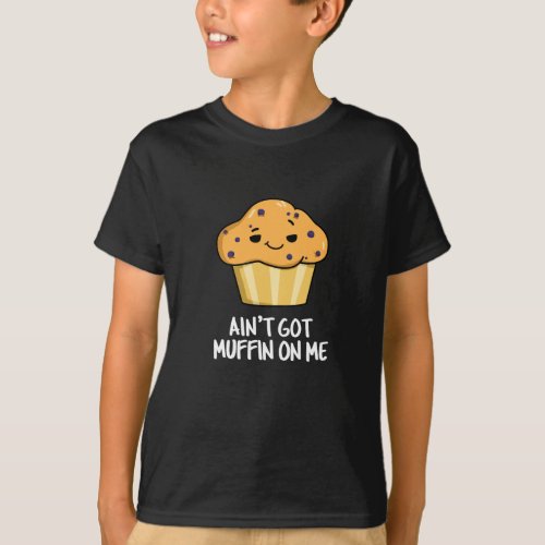 Aint Got Muffin On Me Funny Muffin Pun Dark BG T_Shirt