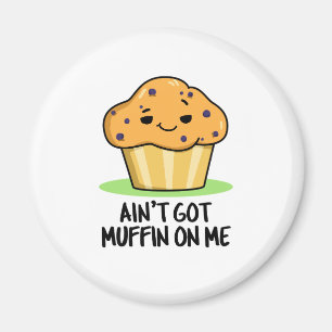 Ain't Got Muffin On Me Funny Muffin Pun Magnet