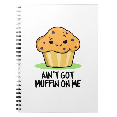 Aint Got Muffin On Me Funny Muffin Pun  Notebook