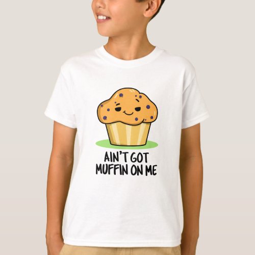 Aint Got Muffin On Me Funny Muffin Pun  T_Shirt