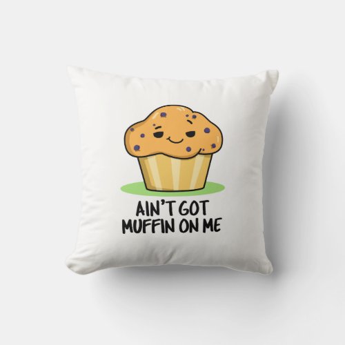 Aint Got Muffin On Me Funny Muffin Pun  Throw Pillow