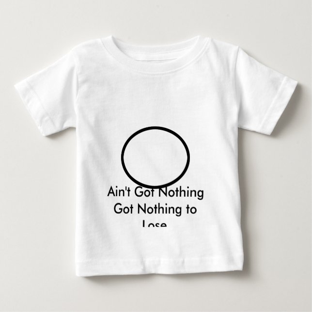 Ain't Got Nothing The MUSEUM Zazzle Gifts Baby T-Shirt (Front)