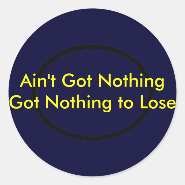 Ain't Got Nothing The MUSEUM Zazzle Gifts Classic Round Sticker (Front)