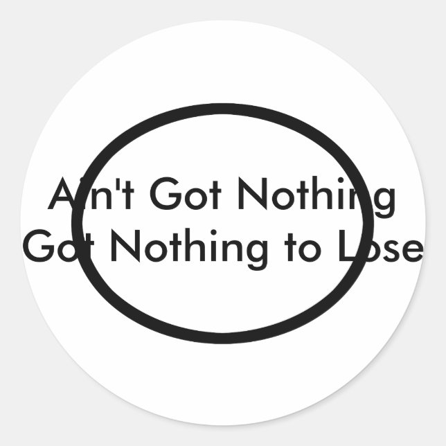 Ain't Got Nothing The MUSEUM Zazzle Gifts Classic Round Sticker (Front)