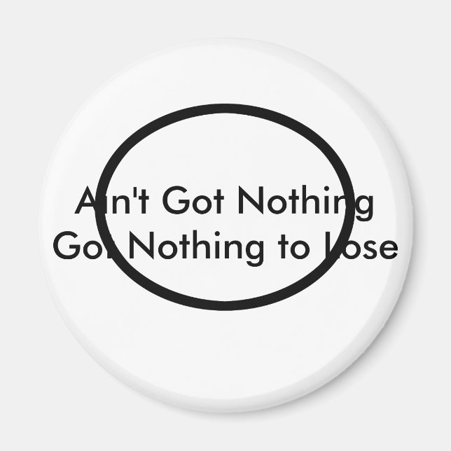 Ain't Got Nothing The MUSEUM Zazzle Gifts Magnet (Front)