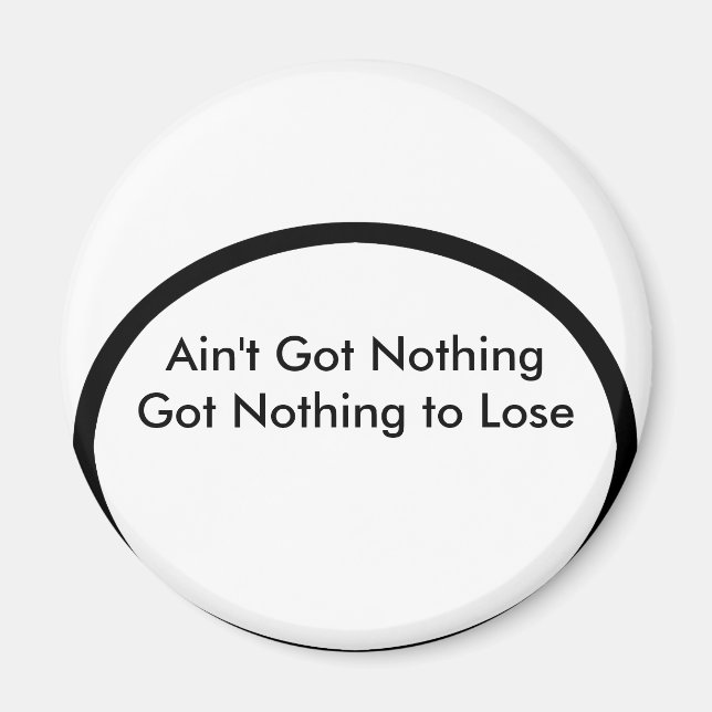 Ain't Got Nothing The MUSEUM Zazzle Gifts Magnet (Front)