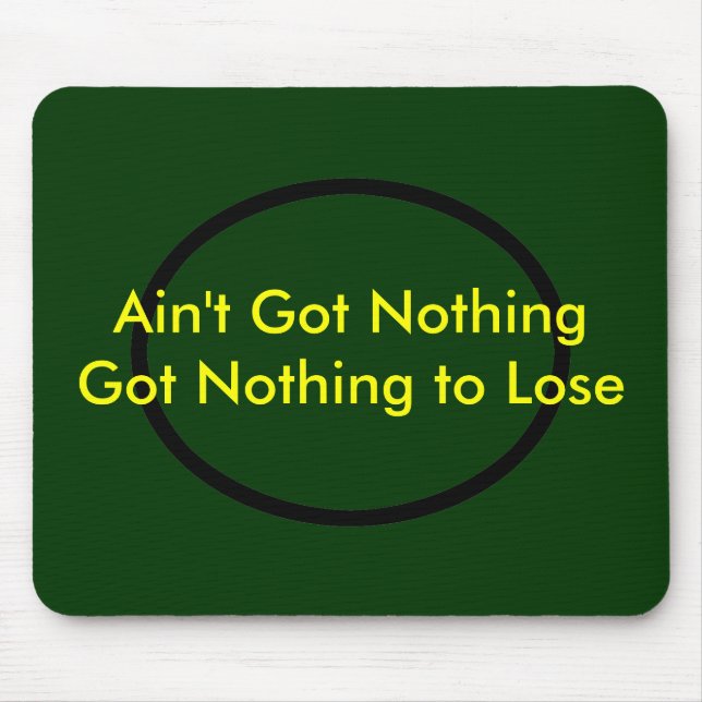 Ain't Got Nothing The MUSEUM Zazzle Gifts Mouse Pad (Front)