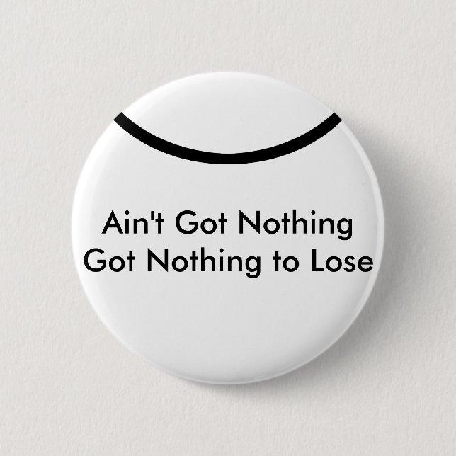 Ain't Got Nothing The MUSEUM Zazzle Gifts Pinback Button (Front)