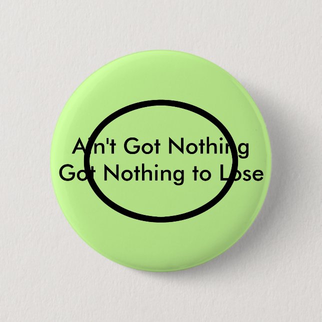 Ain't Got Nothing The MUSEUM Zazzle Gifts Pinback Button (Front)