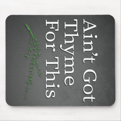 Aint Got Thyme Classical Text Mouse Pad