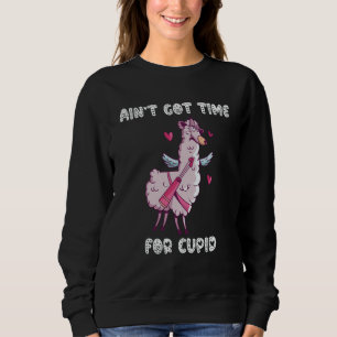 Ain't Got Time For Cupid  Valentine's Day Romance  Sweatshirt