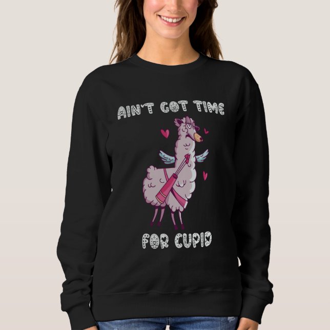 Ain't Got Time For Cupid  Valentine's Day Romance  Sweatshirt (Front)