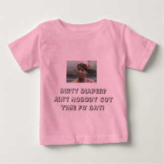 AIN'T GOT TIME FOR DIRTY DIAPERS BABY T-Shirt