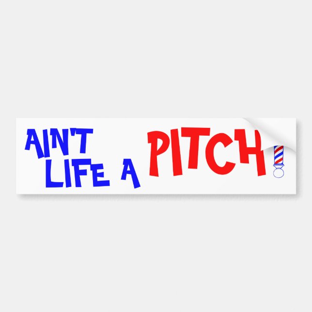 Ain't Life a Pitch! Bumper Sticker (Front)