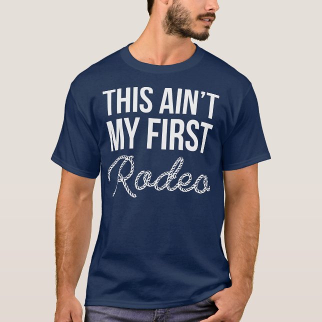 Aint My First Rodeo Cowboy Wild West Horseman T-Shirt (Front)