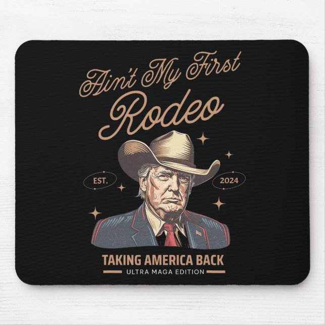 Ain't My First Rodeo Trump Cowboy Taking America B Mouse Pad (Front)