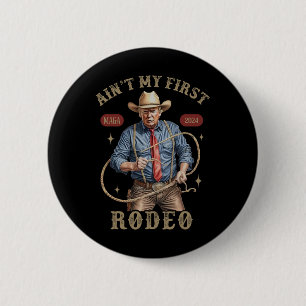 Ain't My First Rodeo Western Cowboy Funny Trump Sh Button