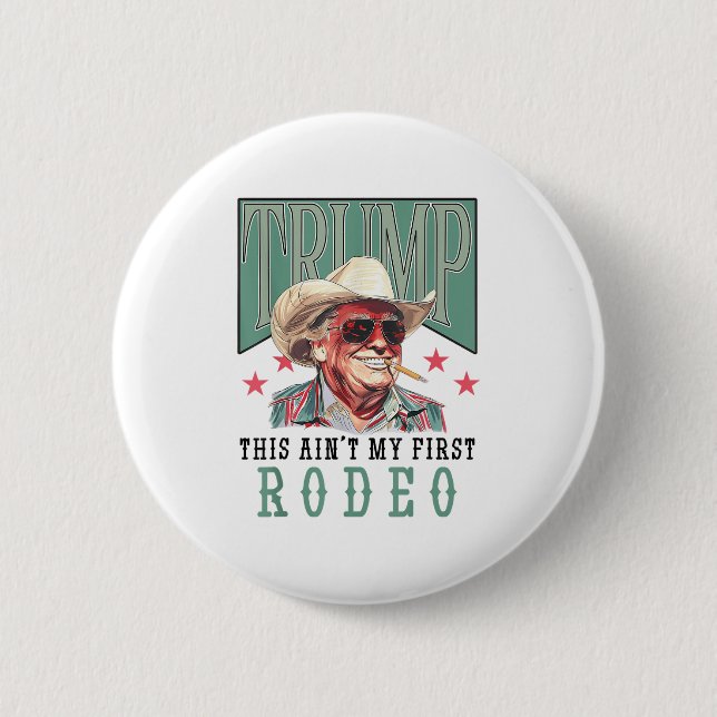 Aint My First Rodeo Western Cowboy Funny Trump Shi Button (Front)