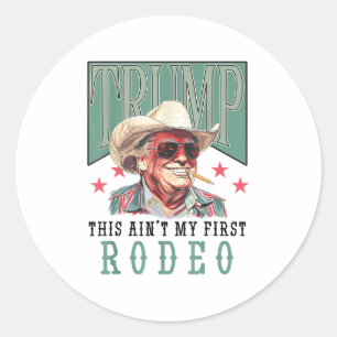 Aint My First Rodeo Western Cowboy Funny Trump Shi Classic Round Sticker