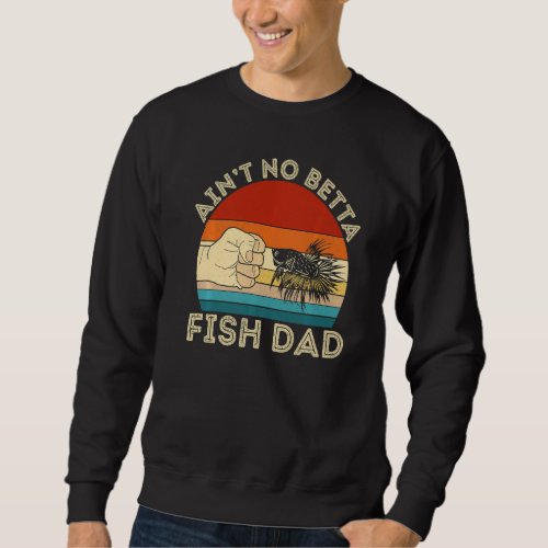 Aint No Betta Fish Dad Betta Fish  Aquarist Fishk Sweatshirt