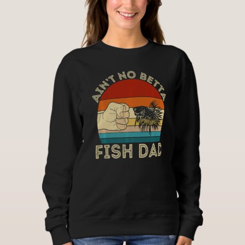 Aint No Betta Fish Dad Betta Fish  Aquarist Fishk Sweatshirt