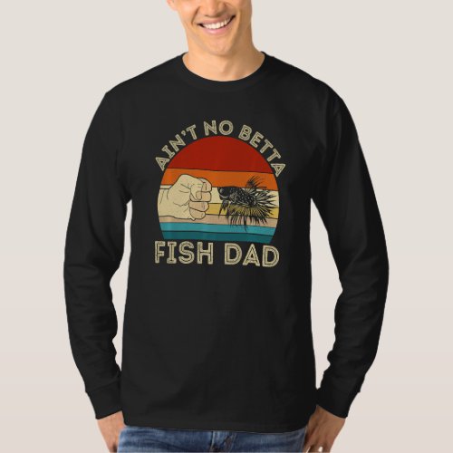 Aint No Betta Fish Dad Betta Fish  Aquarist Fishk T_Shirt