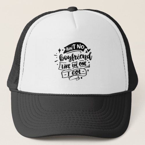 Aint no boyfriend like the one I got funny design Trucker Hat