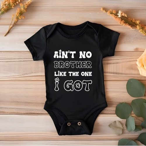 Aint No Brother Like The One I Got  New Baby Baby Bodysuit