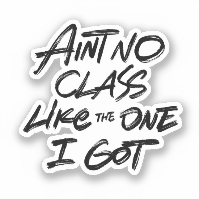 Ain't No Class Like The One I Got Sticker (Front)