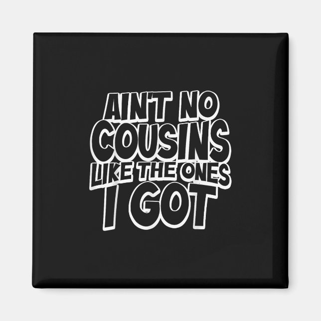 Aint No Cousins Like The Ones I Got Funny Cousin C Magnet (Front)