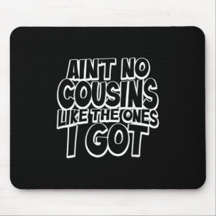 Aint No Cousins Like The Ones I Got Funny Cousin C Mouse Pad