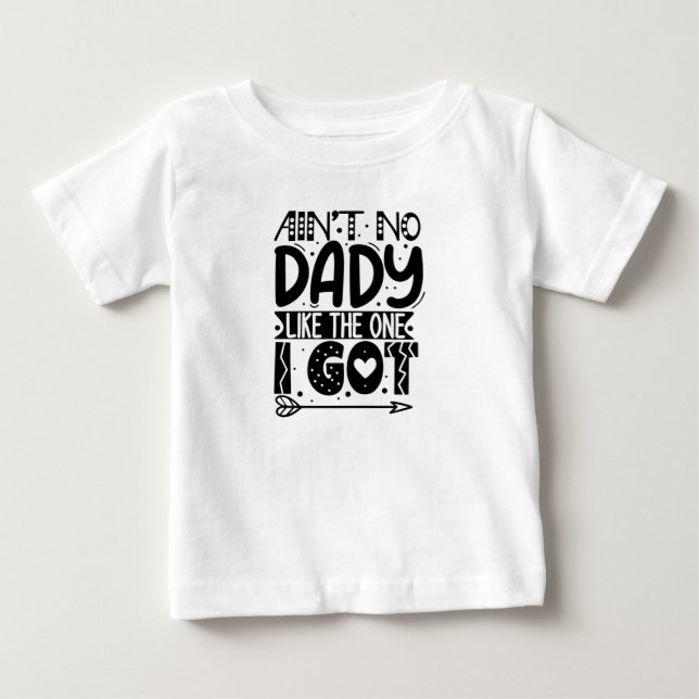Ain't No Daddy Like The One I Got Baby T-Shirt (Front)
