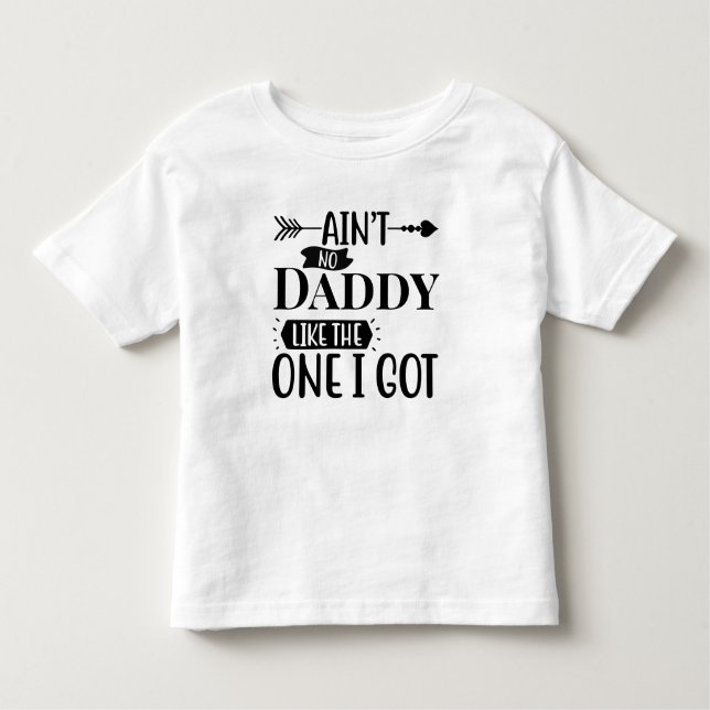 Ain't No Daddy Like The One I got Toddler T-shirt (Front)
