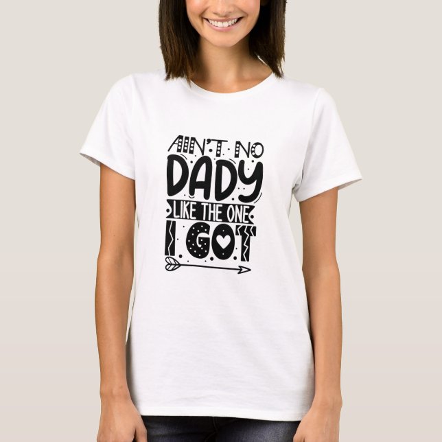 Ain't no dady like the one I got T-Shirt (Front)