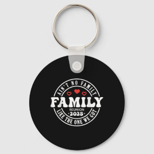 Aint No Family Like The One I Got 2025 Family Reun Keychain