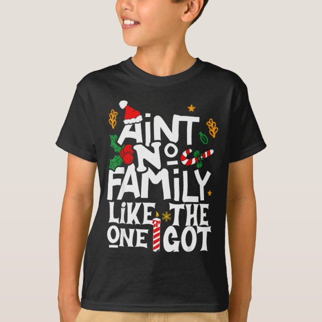 Ain't No Family Like The One I Got Chirstmas Famil T-Shirt (Front)
