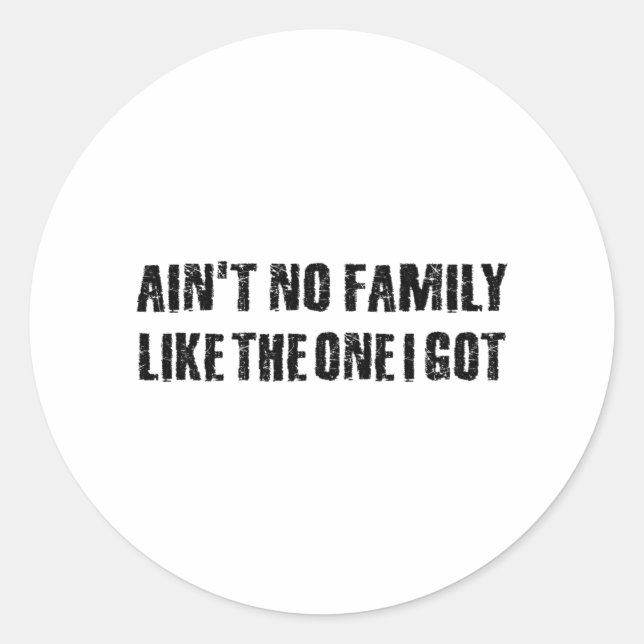 Ain't no family like the one I got Classic Round Sticker (Front)