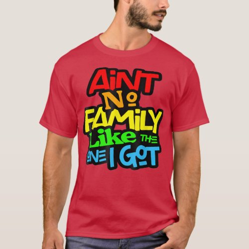 Aint No Family Like The One I Got Family Lover Fu T_Shirt